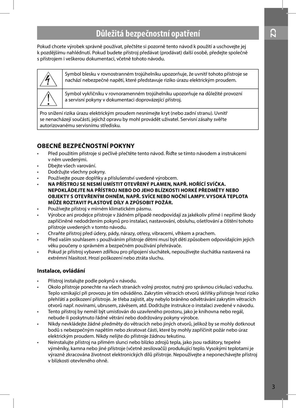 Symbol blesku v rovnostranném trojúhelníku upozorňuje, že uvnitř tohoto přístroje se nachází nebezpečné napětí, které představuje riziko úrazu elektrickým proudem.