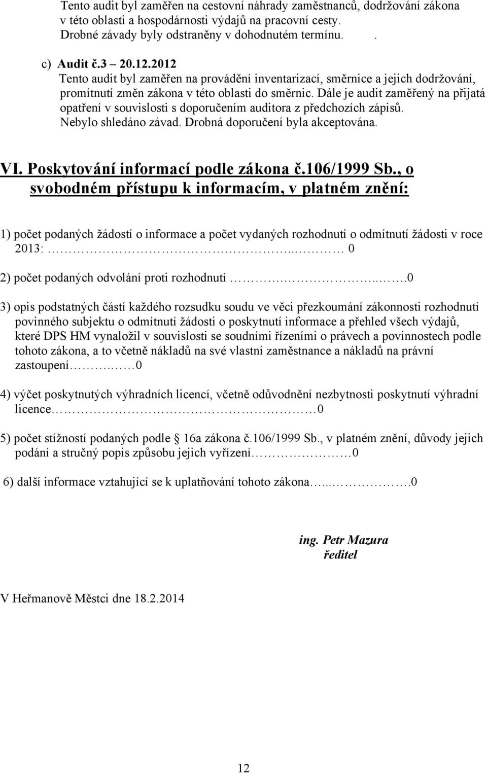 Dále je audit zaměřený na přijatá opatření v souvislosti s doporučením auditora z předchozích zápisů. Nebylo shledáno závad. Drobná doporučení byla akceptována. VI.