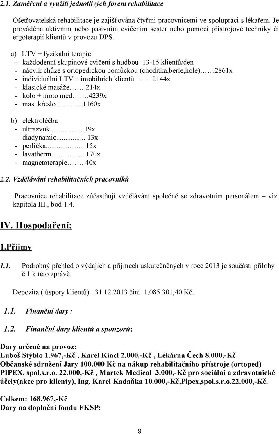 a) LTV + fyzikální terapie - každodenní skupinové cvičení s hudbou 13-15 klientů/den - nácvik chůze s ortopedickou pomůckou (chodítka,berle,hole) 2861x - individuální LTV u imobilních klientů.