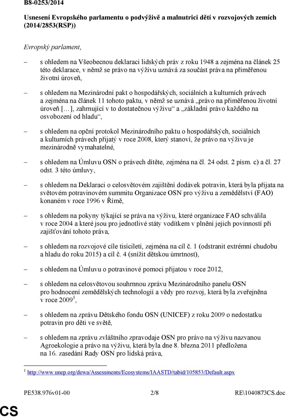 zejména na článek 11 tohoto paktu, v němž se uznává právo na přiměřenou životní úroveň [ ], zahrnující v to dostatečnou výživu a základní právo každého na osvobození od hladu, s ohledem na opční