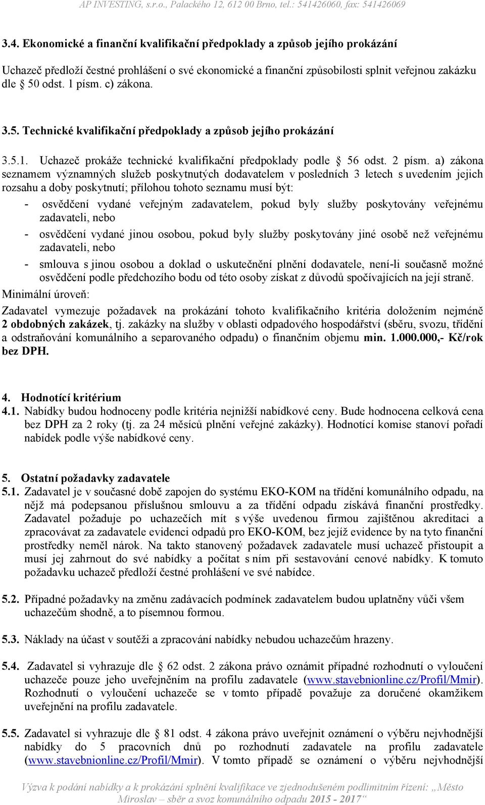 a) zákona seznamem významných služeb poskytnutých dodavatelem v posledních 3 letech s uvedením jejich rozsahu a doby poskytnutí; přílohou tohoto seznamu musí být: - osvědčení vydané veřejným