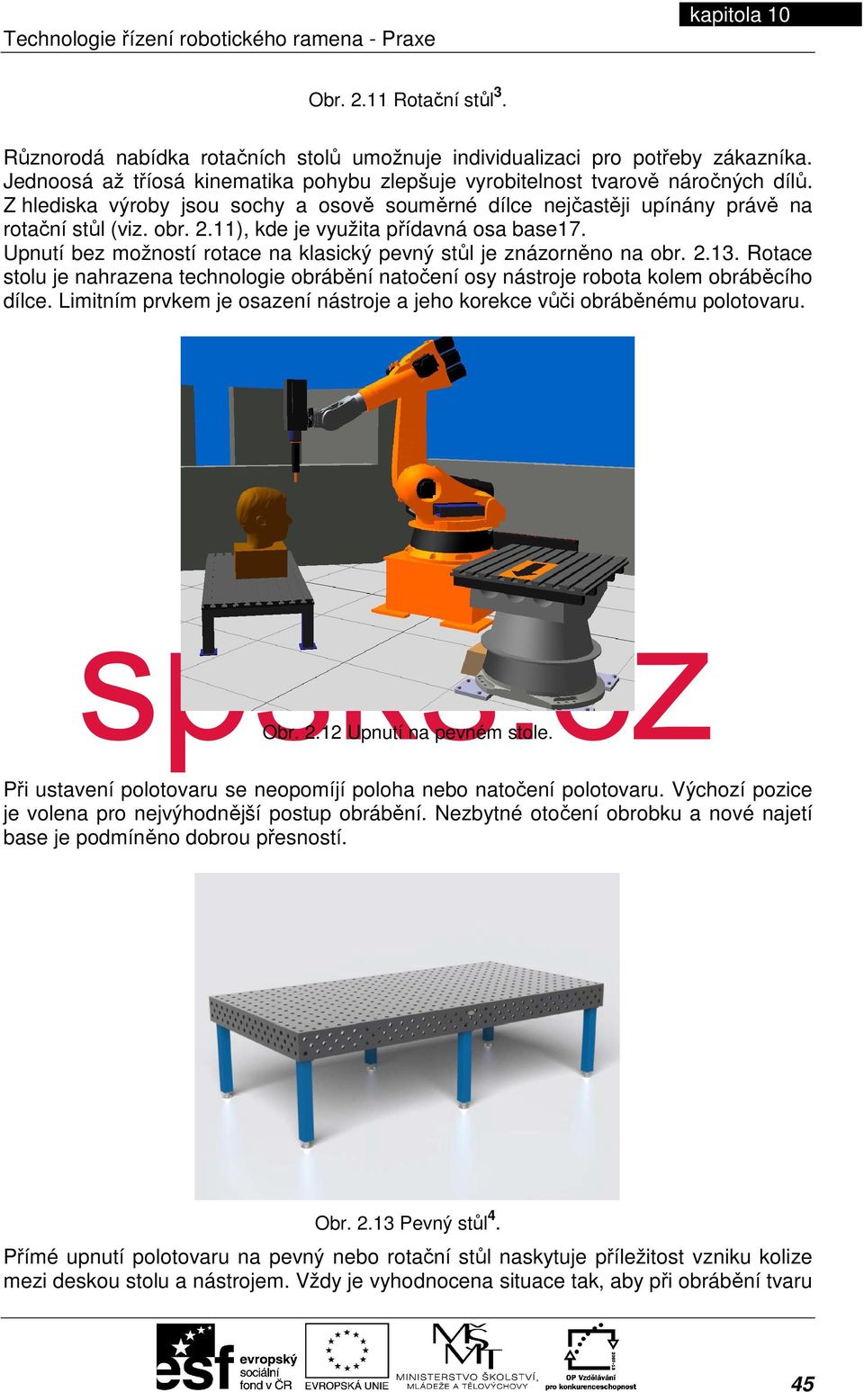 Upnutí bez možností rotace na klasický pevný stůl je znázorněno na obr. 2.13. Rotace stolu je nahrazena technologie obrábění natočení osy nástroje robota kolem obráběcího dílce.