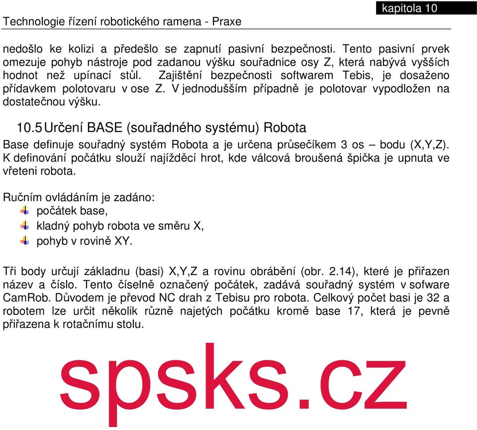 5 Určení BASE (souřadného systému) Robota Base definuje souřadný systém Robota a je určena průsečíkem 3 os bodu (X,Y,Z).