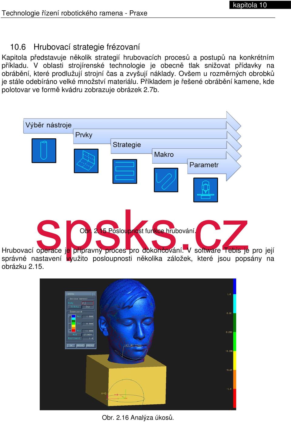 Ovšem u rozměrných obrobků je stále odebíráno velké množství materiálu. Příkladem je řešené obrábění kamene, kde polotovar ve formě kvádru zobrazuje obrázek 2.7b. Obr.