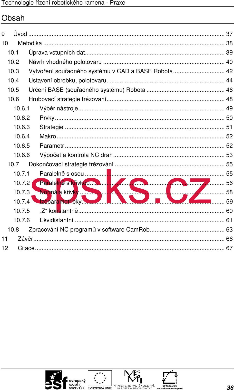 .. 51 10.6.4 Makro... 52 10.6.5 Parametr... 52 10.6.6 Výpočet a kontrola NC drah... 53 10.7 Dokončovací strategie frézování... 55 10.7.1 Paralelně s osou... 55 10.7.2 Paralelně s křivkou.