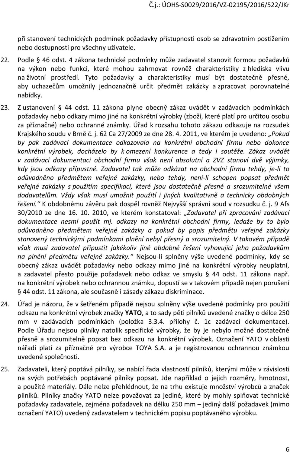 Tyto požadavky a charakteristiky musí být dostatečně přesné, aby uchazečům umožnily jednoznačně určit předmět zakázky a zpracovat porovnatelné nabídky. 23. Z ustanovení 44 odst.