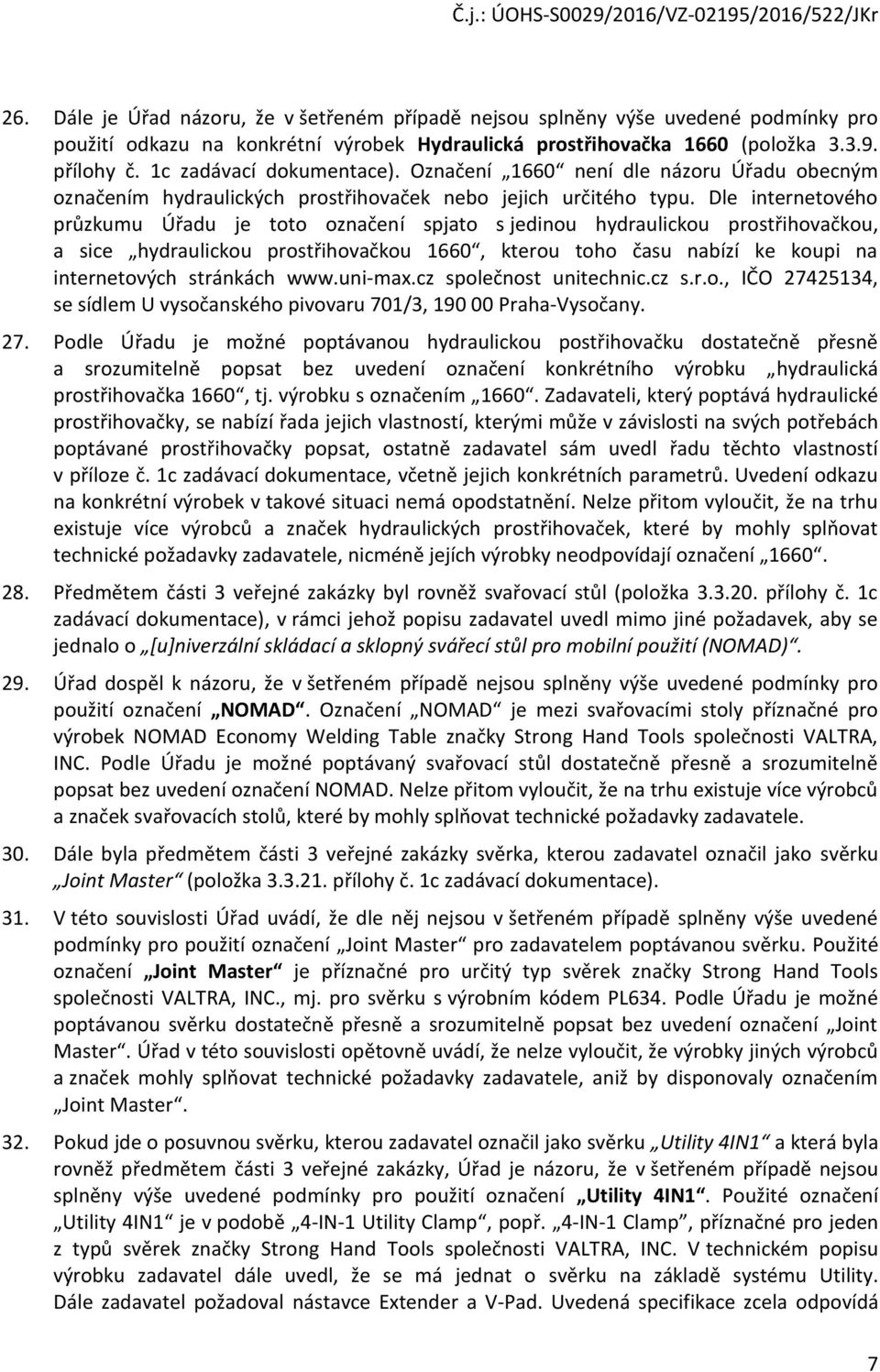 Dle internetového průzkumu Úřadu je toto označení spjato s jedinou hydraulickou prostřihovačkou, a sice hydraulickou prostřihovačkou 1660, kterou toho času nabízí ke koupi na internetových stránkách