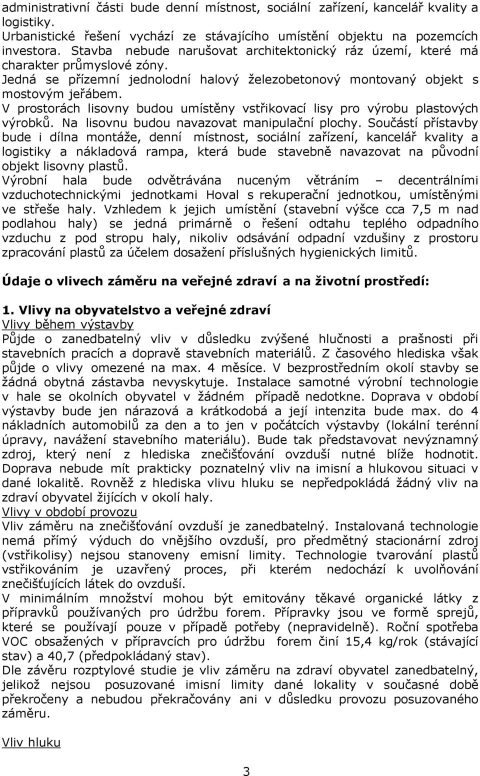 V prostorách lisovny budou umístěny vstřikovací lisy pro výrobu plastových výrobků. Na lisovnu budou navazovat manipulační plochy.