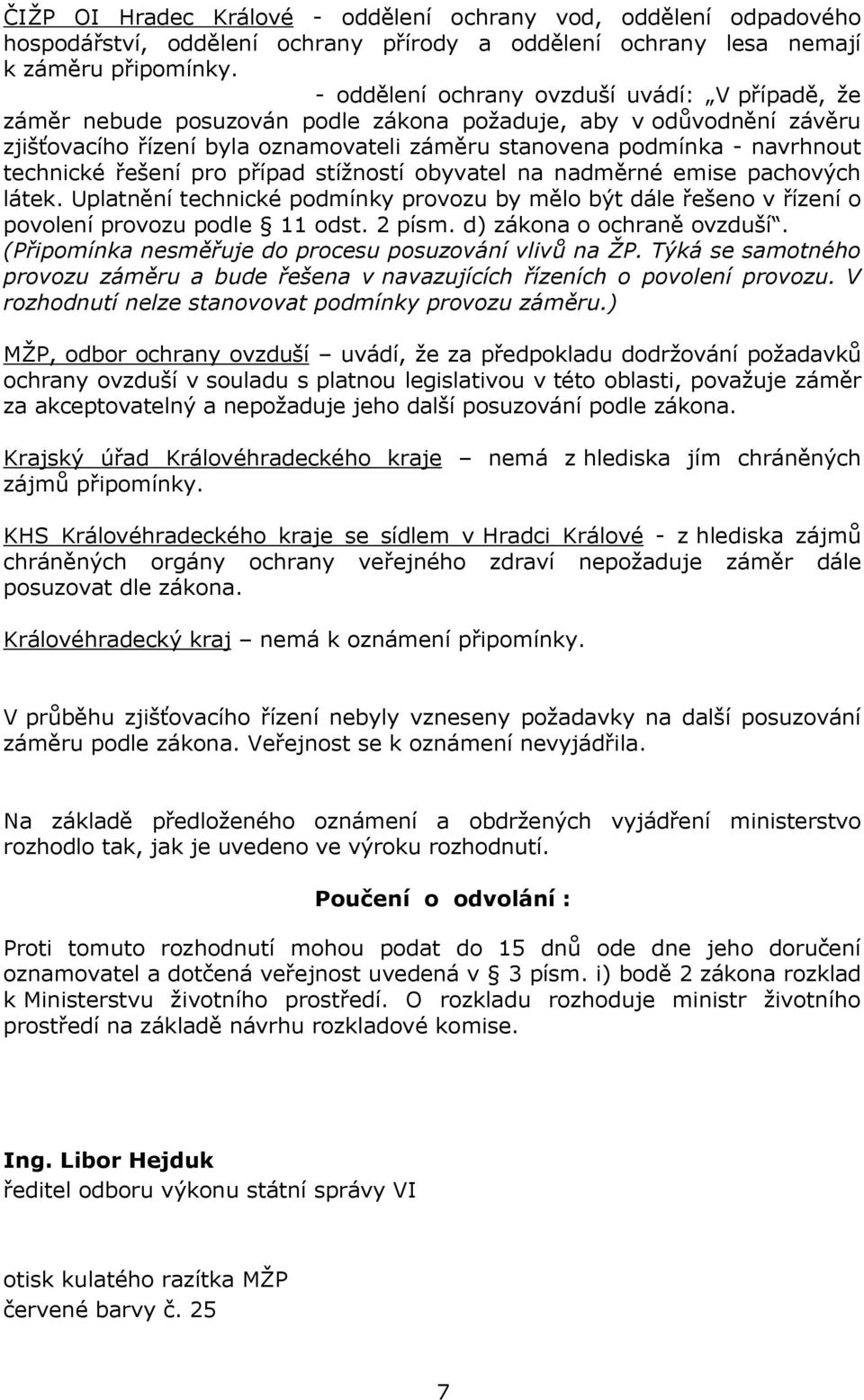 technické řešení pro případ stížností obyvatel na nadměrné emise pachových látek. Uplatnění technické podmínky provozu by mělo být dále řešeno v řízení o povolení provozu podle 11 odst. 2 písm.