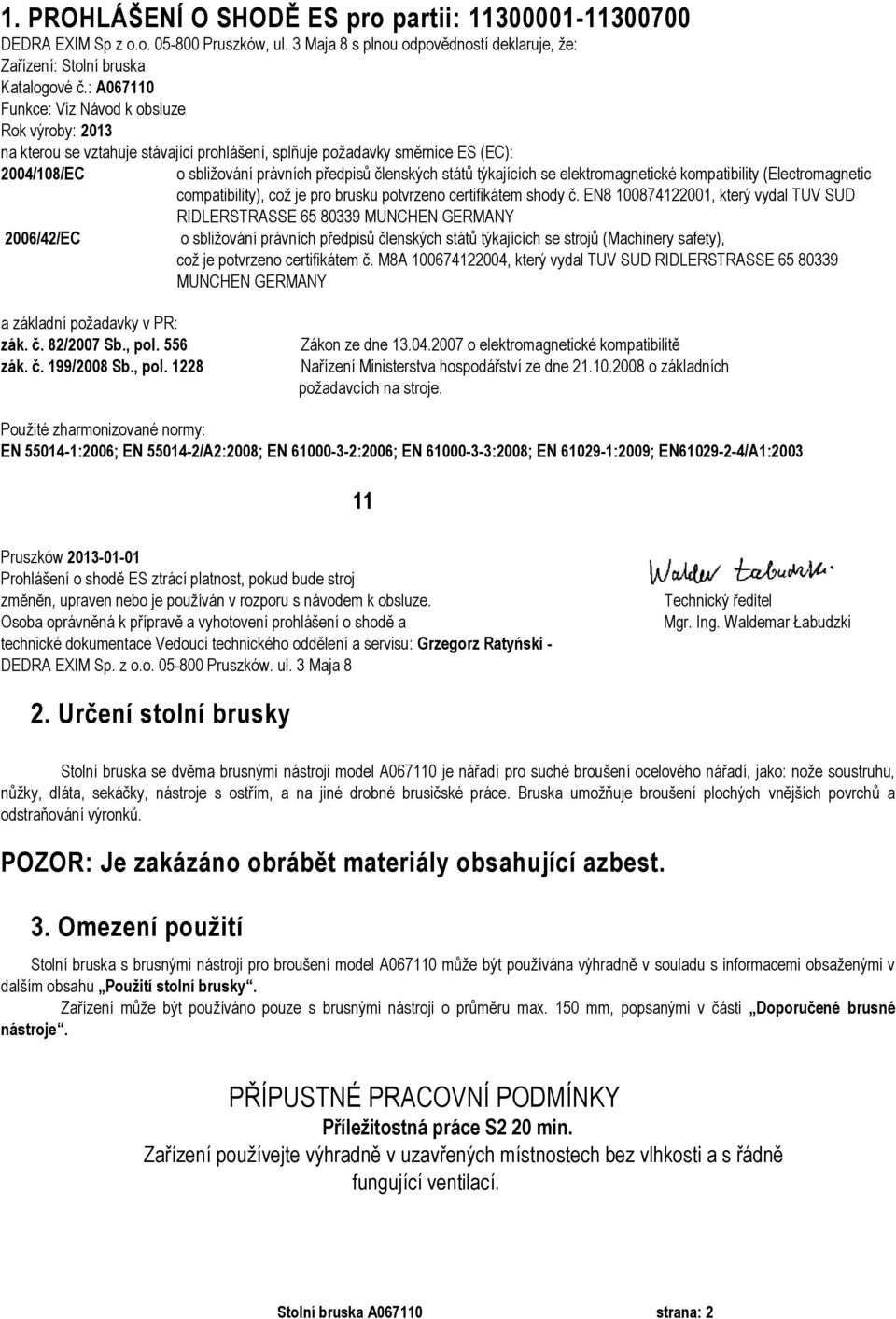 států týkajících se elektromagnetické kompatibility (Electromagnetic compatibility), což je pro brusku potvrzeno certifikátem shody č.