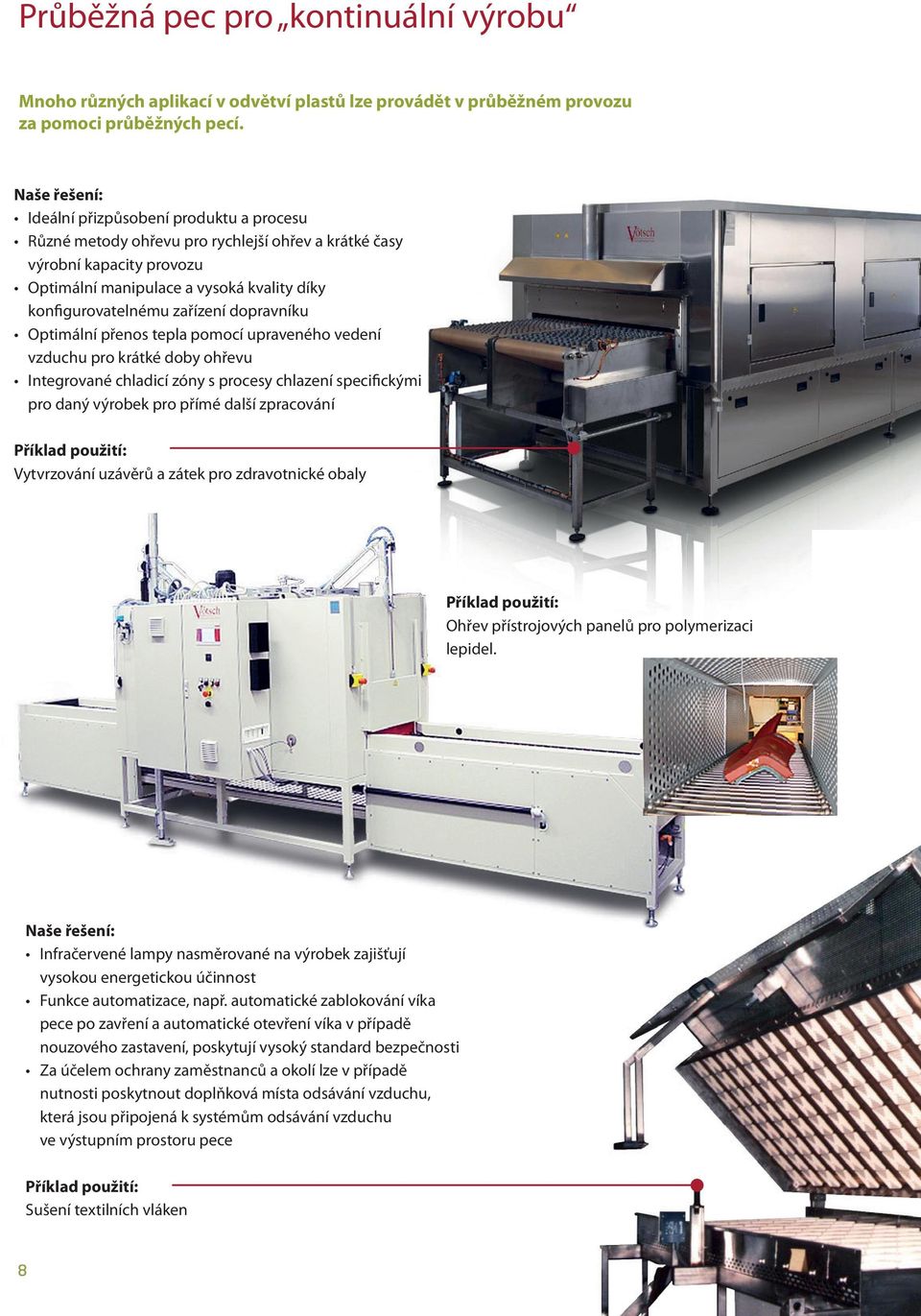 dopravníku Optimální přenos tepla pomocí upraveného vedení vzduchu pro krátké doby ohřevu Integrované chladicí zóny s procesy chlazení specifickými pro daný výrobek pro přímé další zpracování