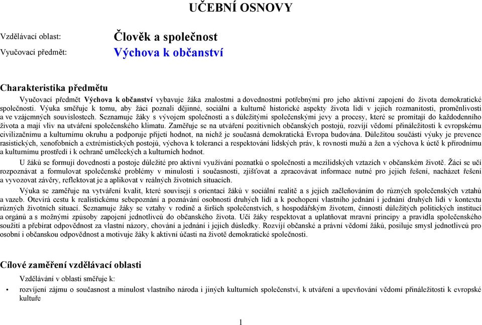 Výuka směřuje k tomu, aby žáci poznali dějinné, sociální a kulturně historické aspekty života lidí v jejich rozmanitosti, proměnlivosti a ve vzájemných souvislostech.