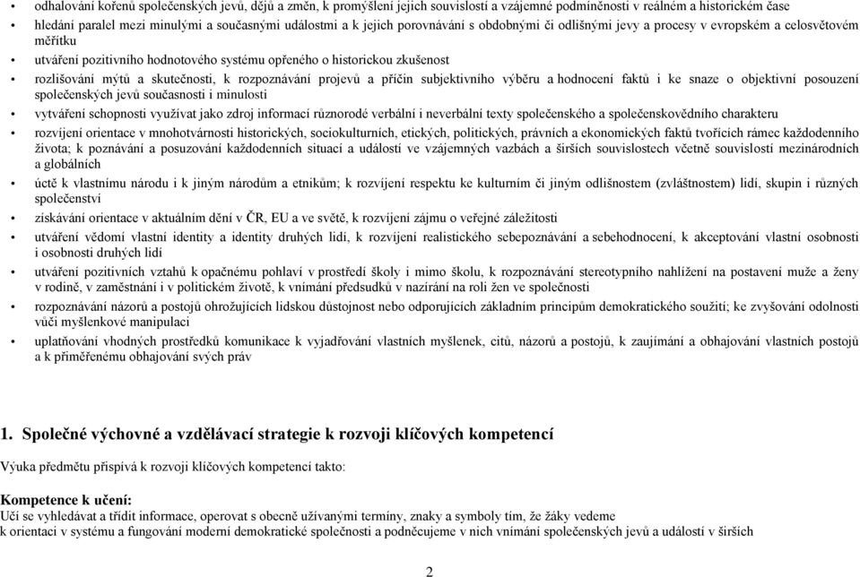 rozpoznávání projevů a příčin subjektivního výběru a hodnocení faktů i ke snaze o objektivní posouzení společenských jevů současnosti i minulosti vytváření schopnosti využívat jako zdroj informací