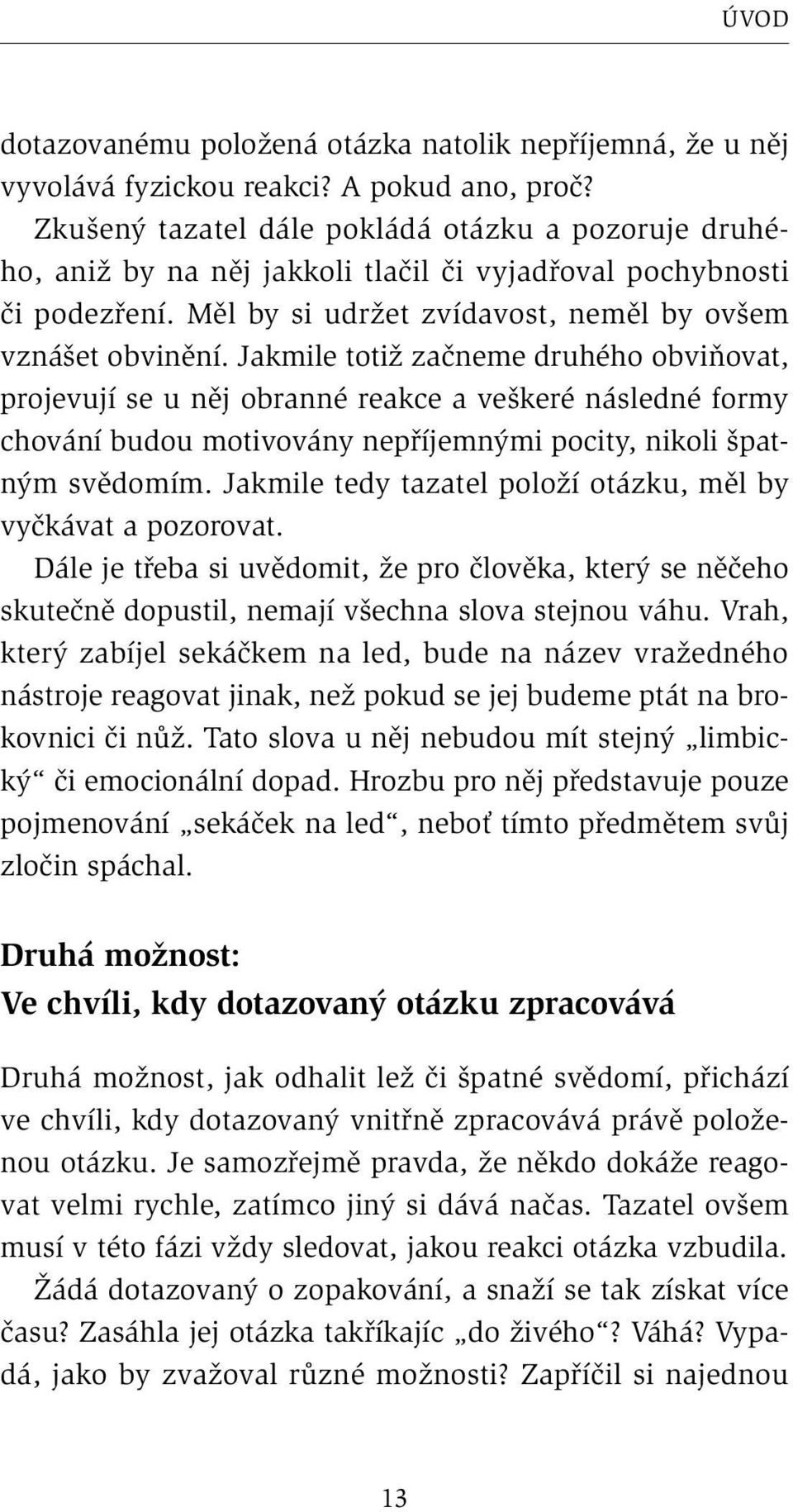 Jakmile totiž začneme druhého obviňovat, projevují se u něj obranné reakce a veškeré následné formy chování budou motivovány nepříjemnými pocity, nikoli špatným svědomím.