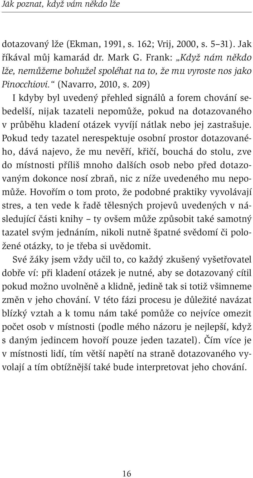 209) I kdyby byl uvedený přehled signálů a forem chování sebedelší, nijak tazateli nepomůže, pokud na dotazovaného v průběhu kladení otázek vyvíjí nátlak nebo jej zastrašuje.