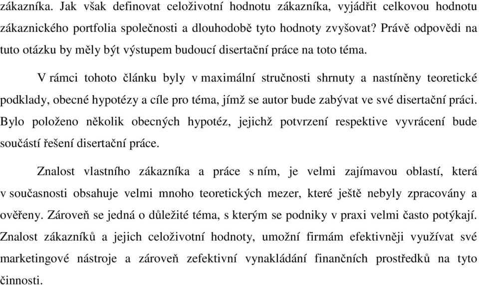 V rámci tohoto článku byly v maximální stručnosti shrnuty a nastíněny teoretické podklady, obecné hypotézy a cíle pro téma, jímž se autor bude zabývat ve své disertační práci.