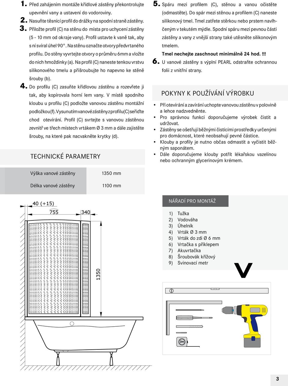 Do stěny vyvrtejte otvory o průměru 6mm a vložte do nich hmoždinky (a). Na profil (C) naneste tenkou vrstvu silikonového tmelu a přišroubujte ho napevno ke stěně šrouby (b). 4.