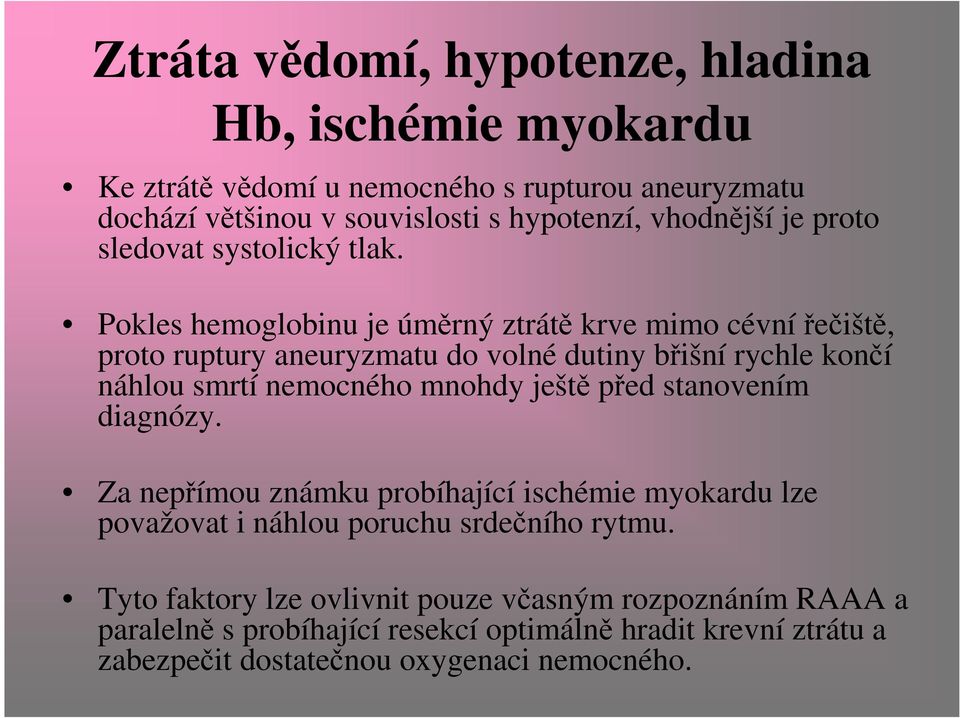 Pokles hemoglobinu je úměrný ztrátě krve mimo cévnířečiště, proto ruptury aneuryzmatu do volné dutiny břišní rychle končí náhlou smrtí nemocného mnohdy ještě