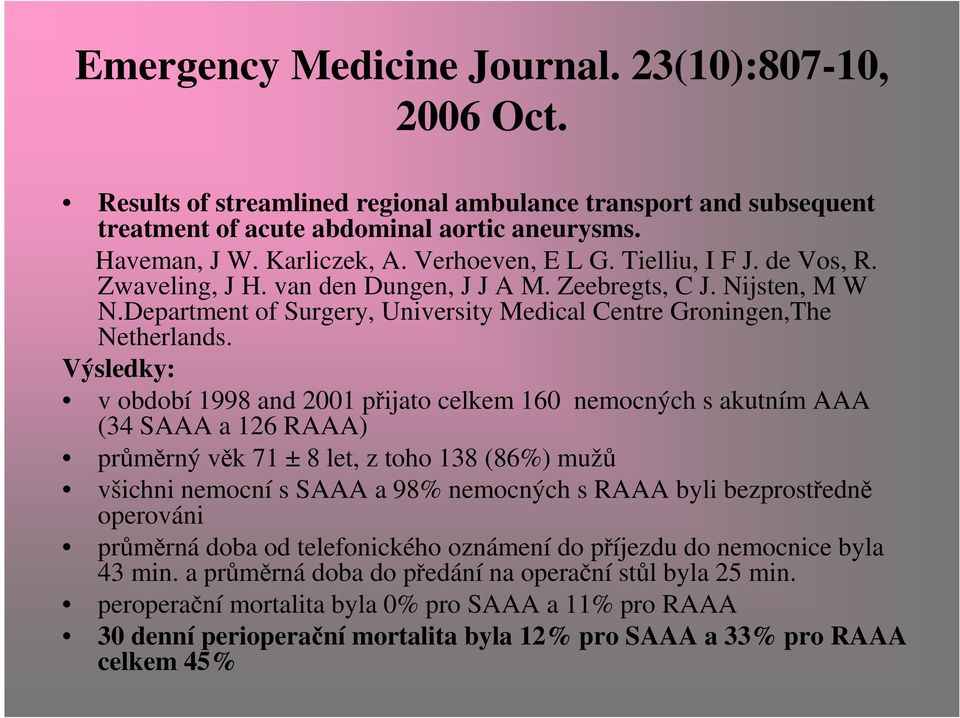 Výsledky: v období 1998 and 2001 přijato celkem 160 nemocných s akutním AAA (34 SAAA a 126 RAAA) průměrný věk 71 ± 8 let, z toho 138 (86%) mužů všichni nemocní s SAAA a 98% nemocných s RAAA byli