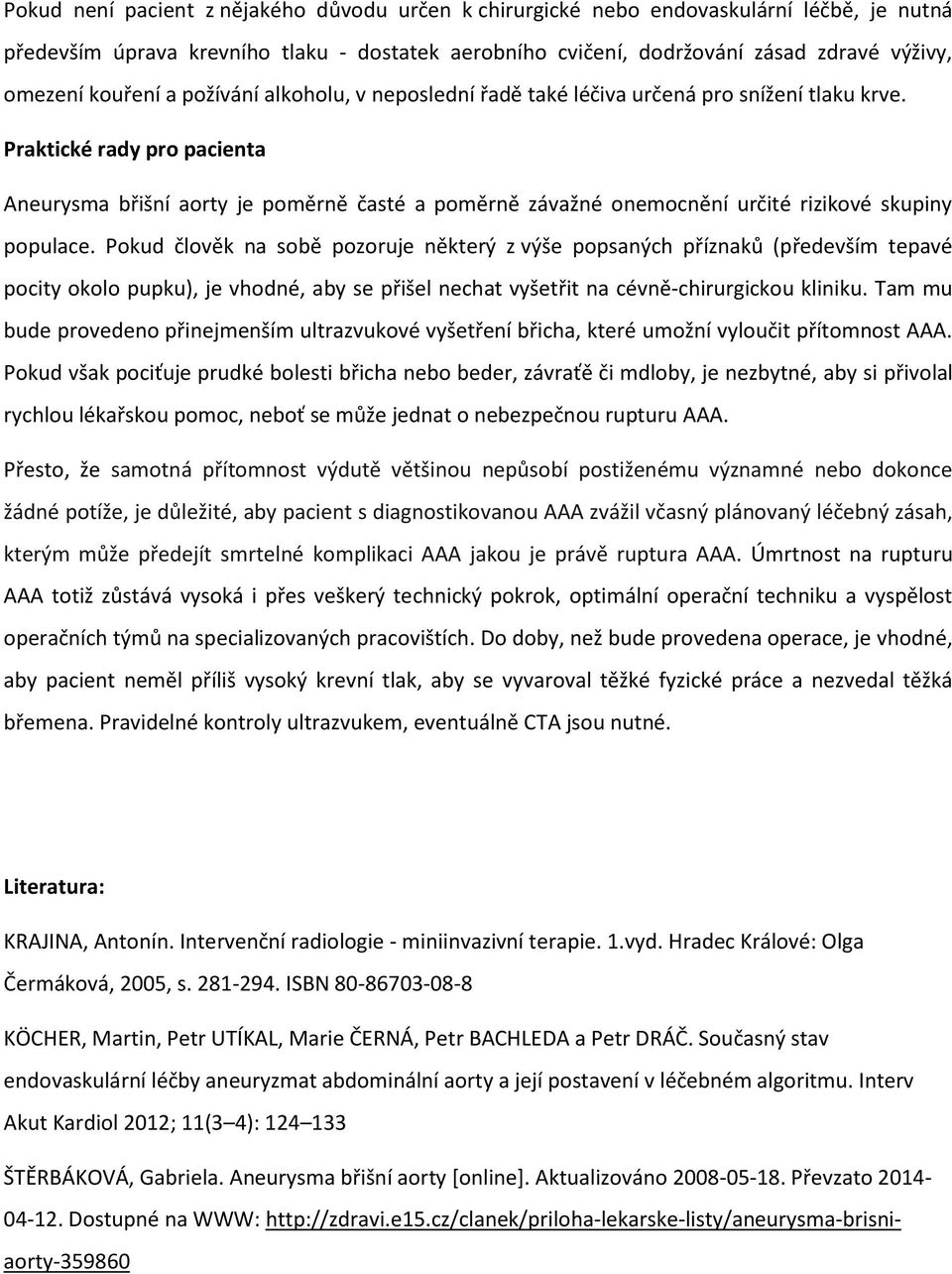 Praktické rady pro pacienta Aneurysma břišní aorty je poměrně časté a poměrně závažné onemocnění určité rizikové skupiny populace.