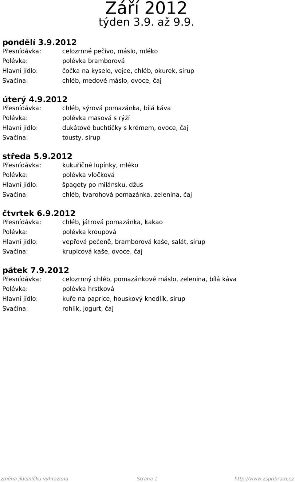 9.2012 Přesnídávka: celozrnný chléb, pomazánkové máslo, zelenina, bílá káva polévka hrstková kuře na paprice, houskový knedlík, sirup rohlík, jogurt, čaj změna jídelníčku vyhrazena Strana 1