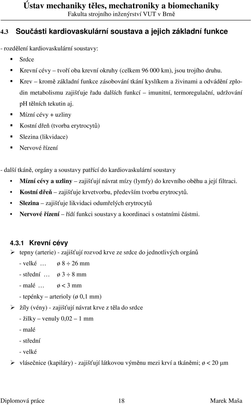 Mízní cévy + uzliny Kostní dřeň (tvorba erytrocytů) Slezina (likvidace) Nervové řízení - další tkáně, orgány a soustavy patřící do kardiovaskulární soustavy Mízní cévy a uzliny zajišťují návrat mízy