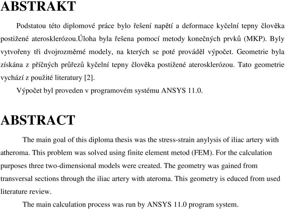 Tato geometrie vychází z použité literatury [2]. Výpočet byl proveden v programovém systému ANSYS 11.0.