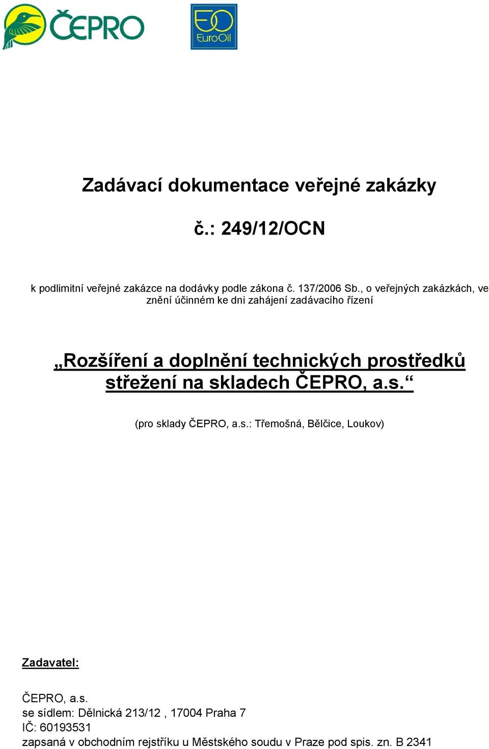 střežení na skladech ČEPRO, a.s. (pro sklady ČEPRO, a.s.: Třemošná, Bělčice, Loukov) Zadavatel: ČEPRO, a.s. se sídlem: