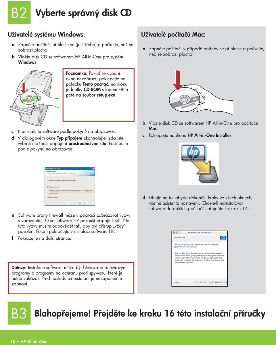 Poznámka: Pokud se úvodní okno nezobrazí, poklepejte na položku Tento počítač, na ikonu jednotky CD-ROM s logem HP a poté na soubor setup.exe. c Nainstalujte software podle pokyn na obrazovce.