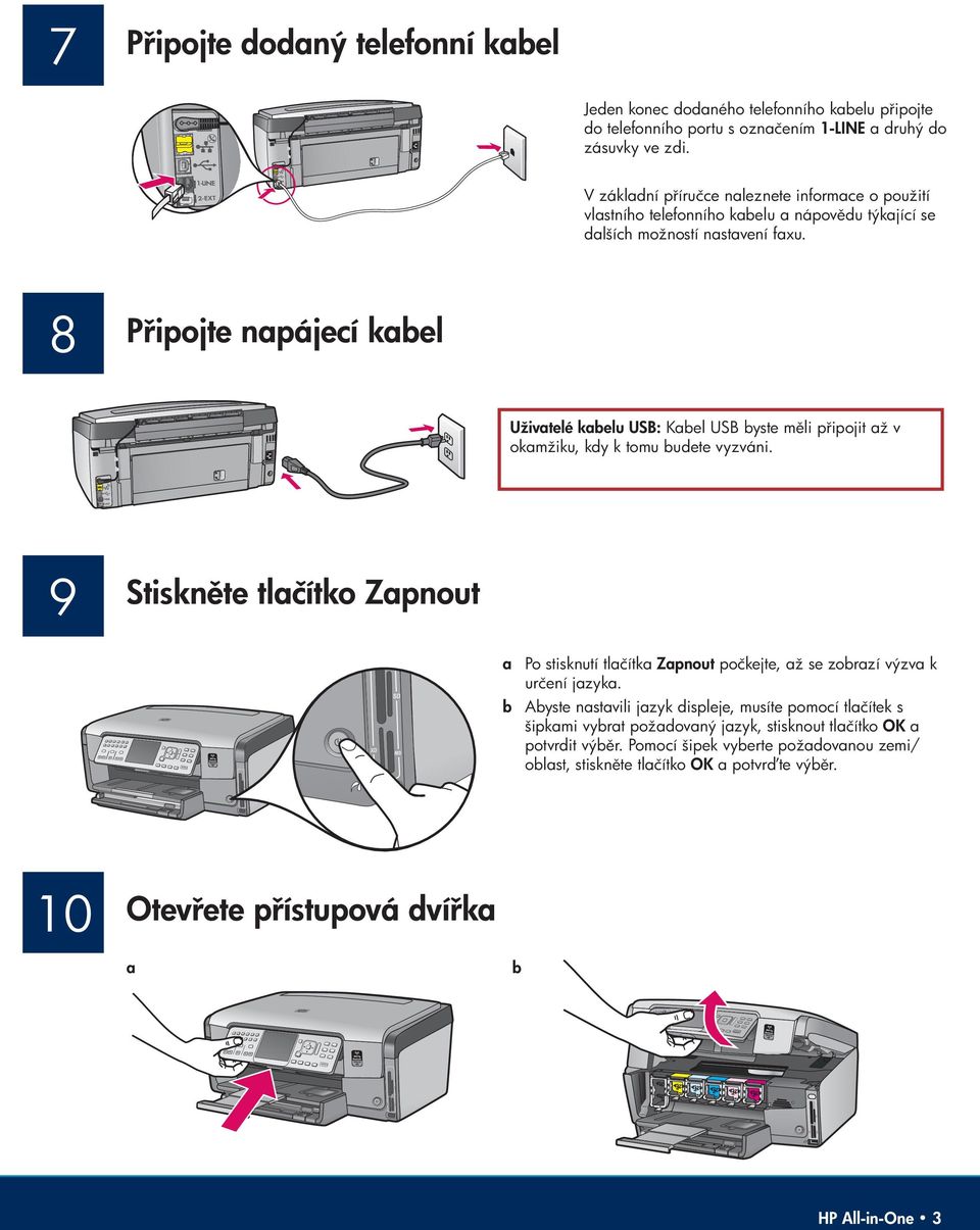 8 P ipojte napájecí kabel Uživatelé kabelu USB: Kabel USB byste m li p ipojit až v okamžiku, kdy k tomu budete vyzváni.