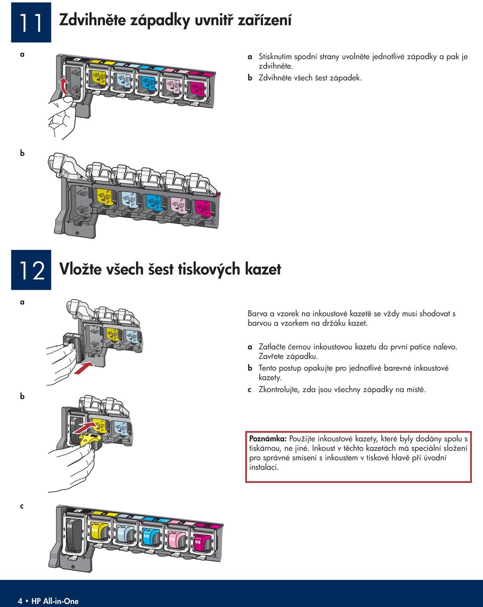 b a Zatlačte černou inkoustovou kazetu do první patice nalevo. Zav ete západku. b Tento postup opakujte pro jednotlivé barevné inkoustové kazety.