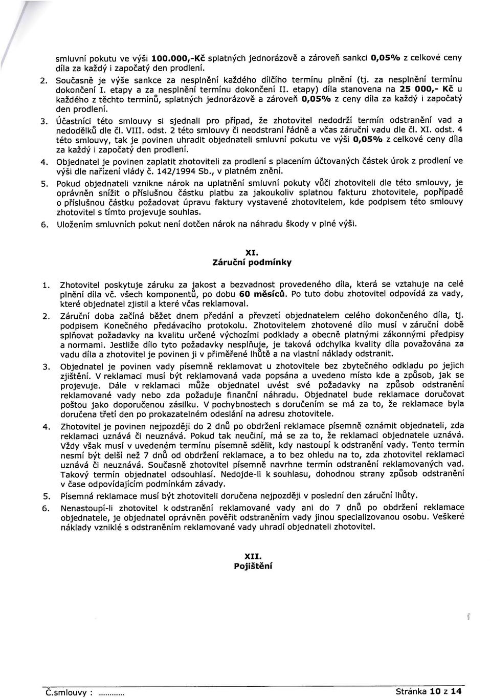 etapy) díla stanovena na 25 000,- Kč u každého z těchto termínů, splatných jednorázově a zároveň 0,05% z ceny díla za každý i započatý den prodlení. 3.