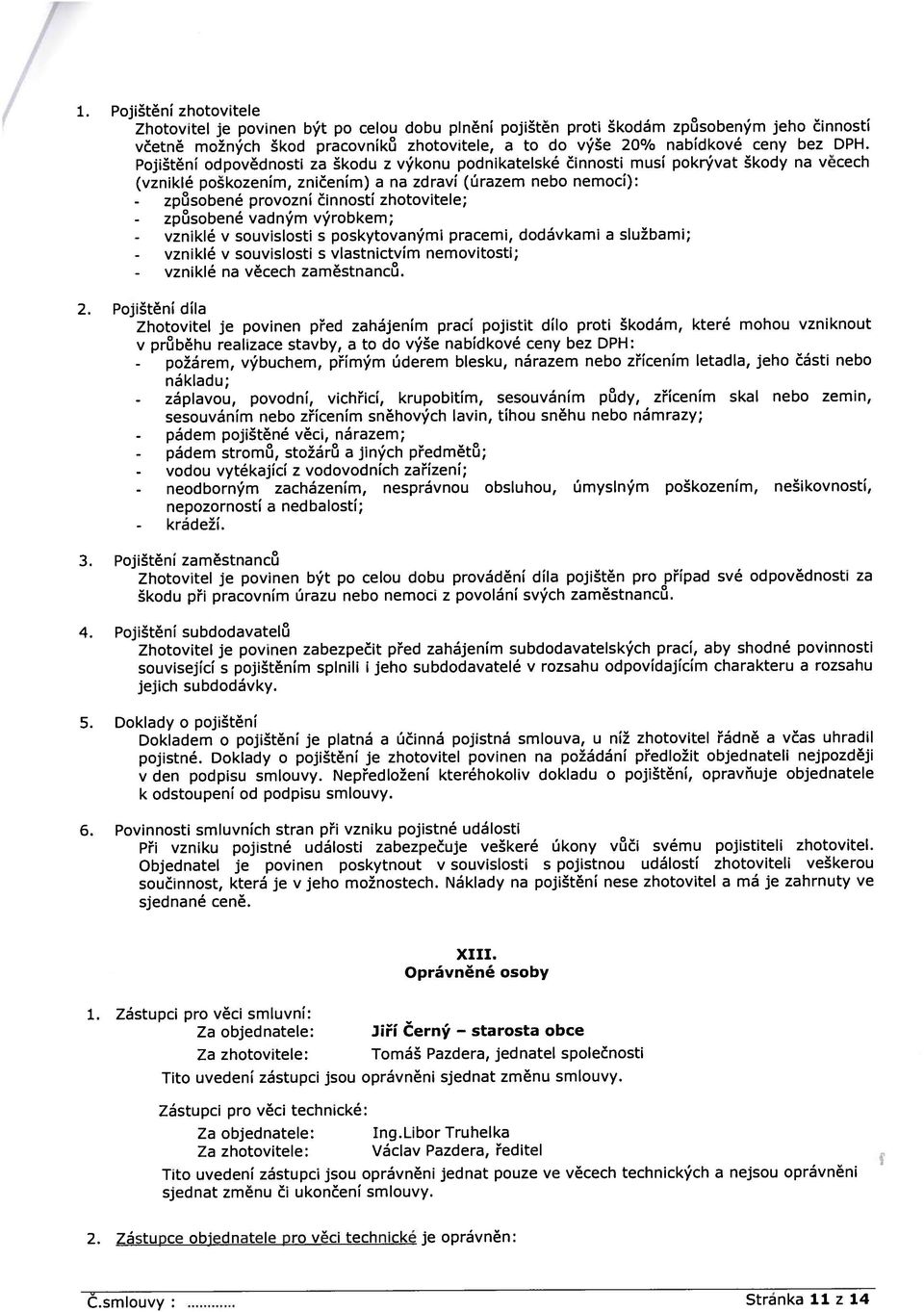 vzniklé - vzniklé 2. Pojištění díla v souvislosti s poskytovanými pracemi, dodávkami a službami; v souvislosti s vlastnictvím nemovitosti; na věcech zaměstnanců.