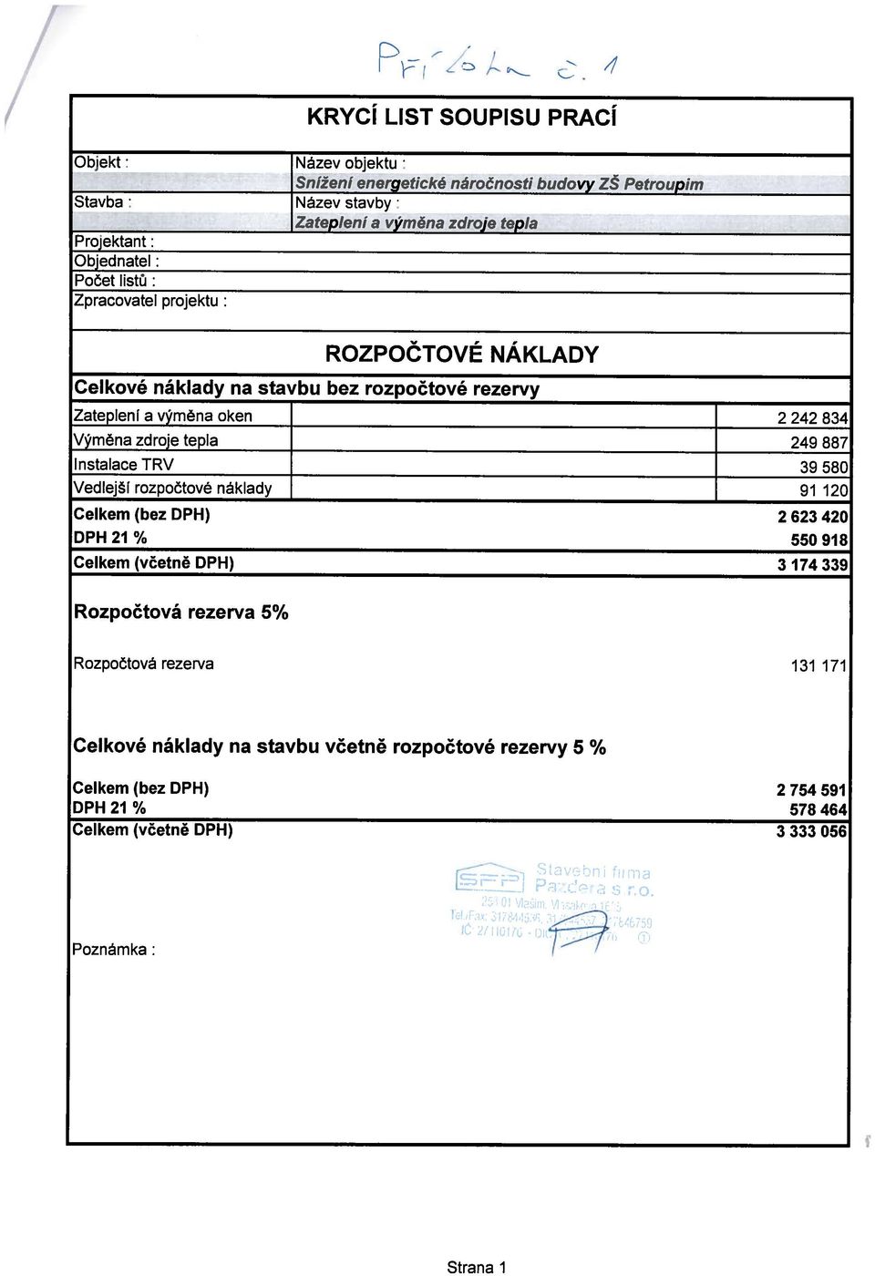 Instalace TRV 39 580 Vedlejší rozpočtové náklady 91 120 Celkem (bez DPH) 2 623 420 DPH2I% 550918 Celkem (včetně DPH) 3 174 339 Rozpočtová rezerva 5% Rozpočtová rezerva