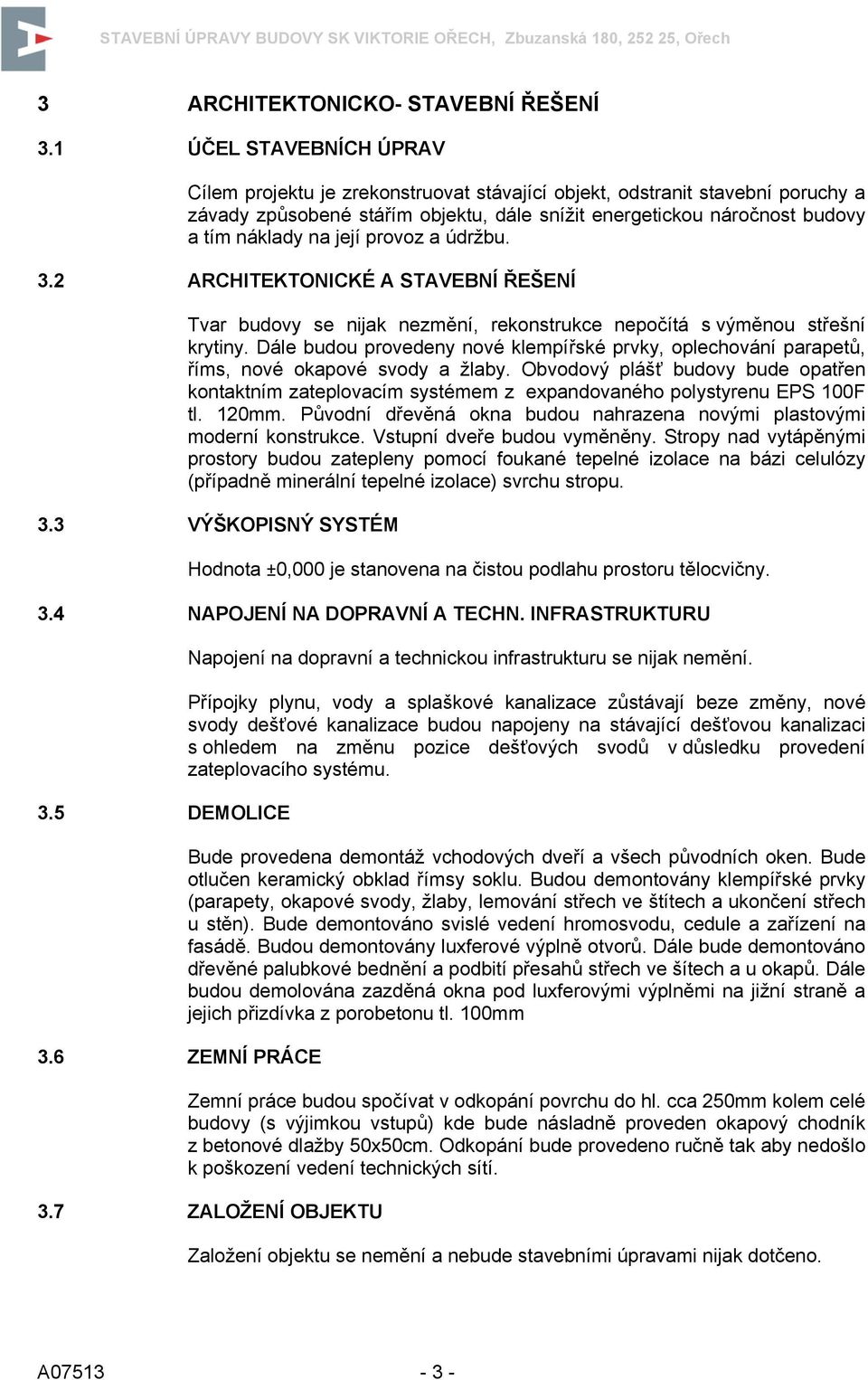 její provoz a údržbu. 3.2 ARCHITEKTONICKÉ A STAVEBNÍ ŘEŠENÍ Tvar budovy se nijak nezmění, rekonstrukce nepočítá s výměnou střešní krytiny.