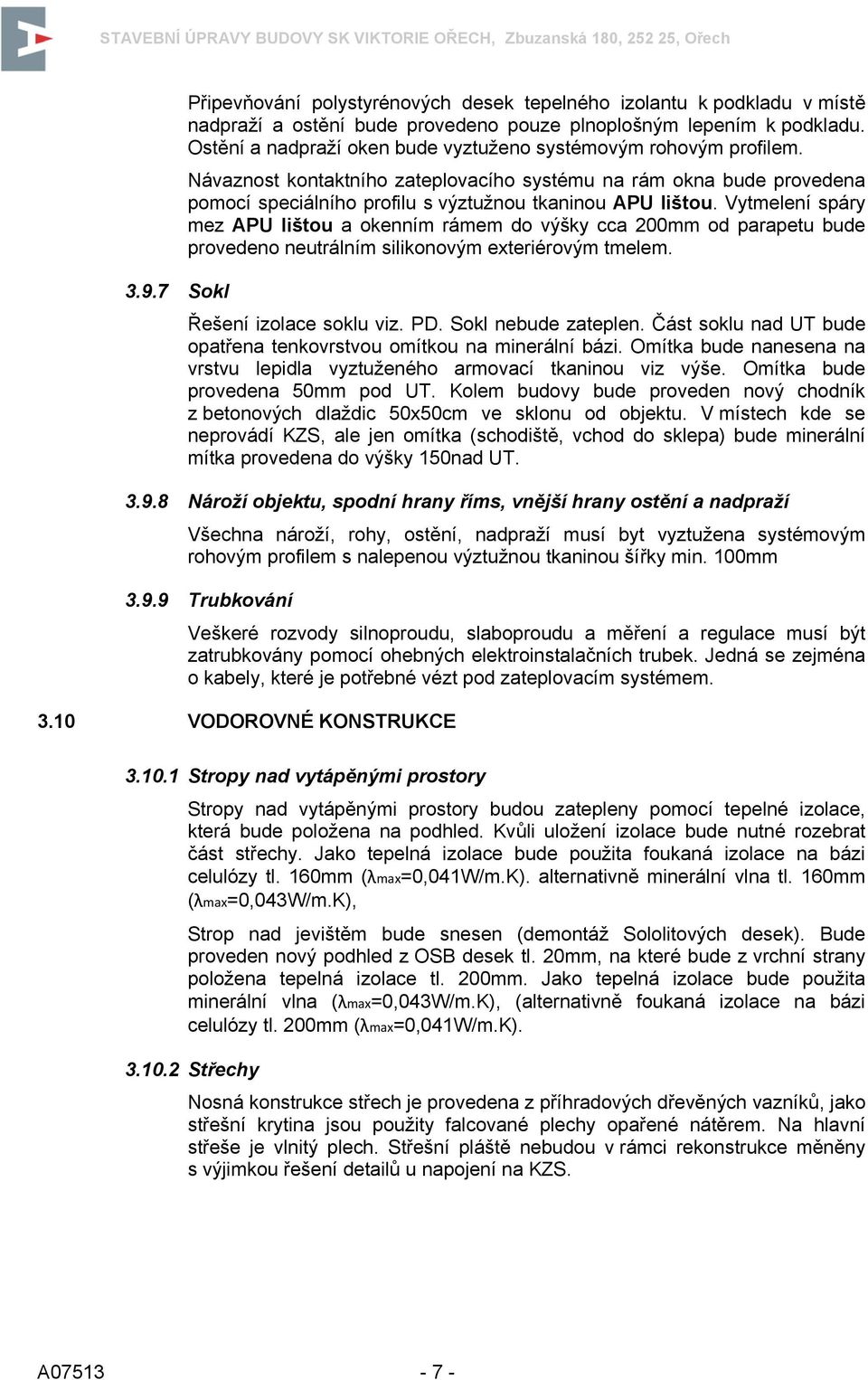 Vytmelení spáry mez APU lištou a okenním rámem do výšky cca 200mm od parapetu bude provedeno neutrálním silikonovým exteriérovým tmelem. 3.9.7 Sokl Řešení izolace soklu viz. PD. Sokl nebude zateplen.