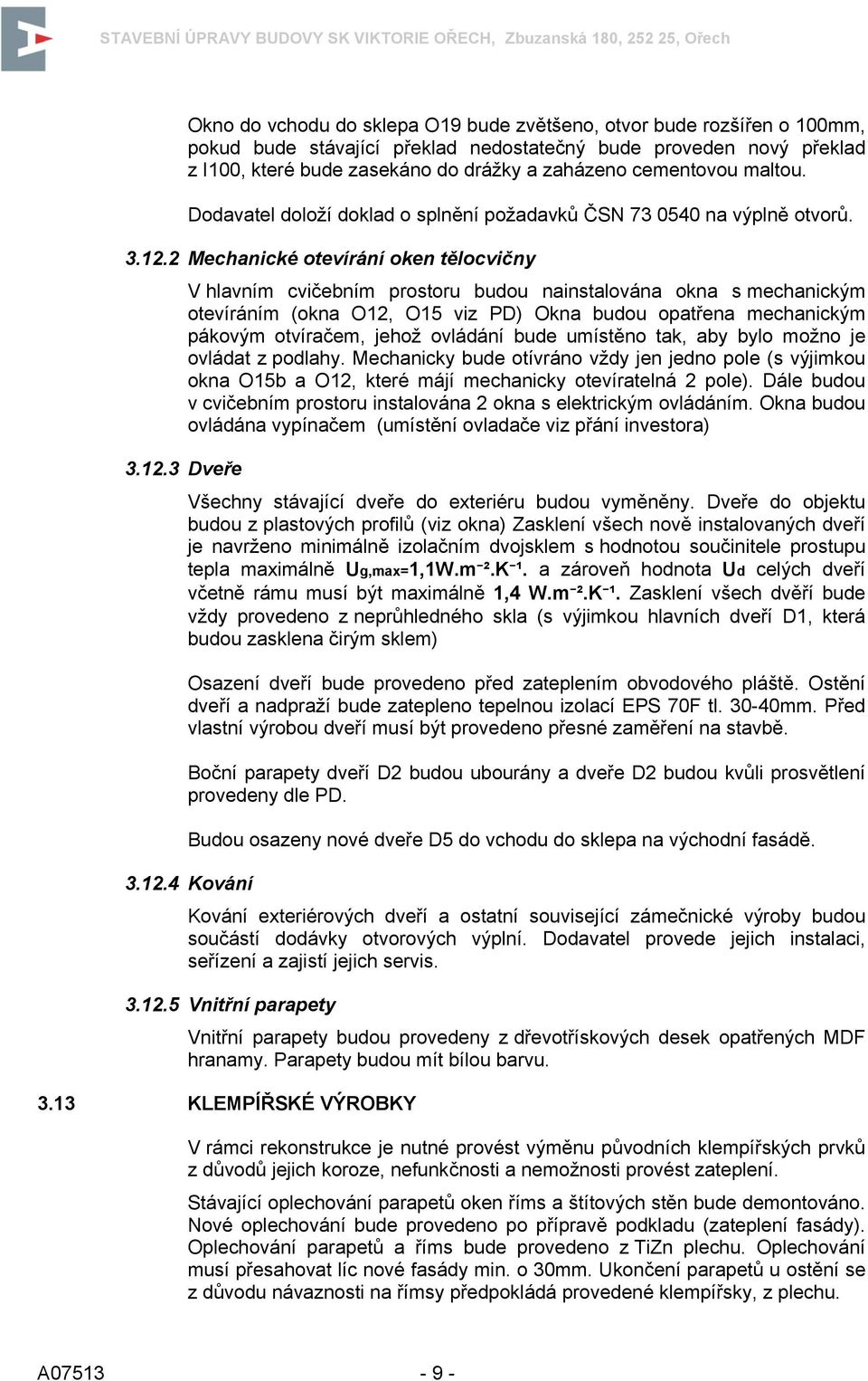 2 Mechanické otevírání oken tělocvičny V hlavním cvičebním prostoru budou nainstalována okna s mechanickým otevíráním (okna O12, O15 viz PD) Okna budou opatřena mechanickým pákovým otvíračem, jehož