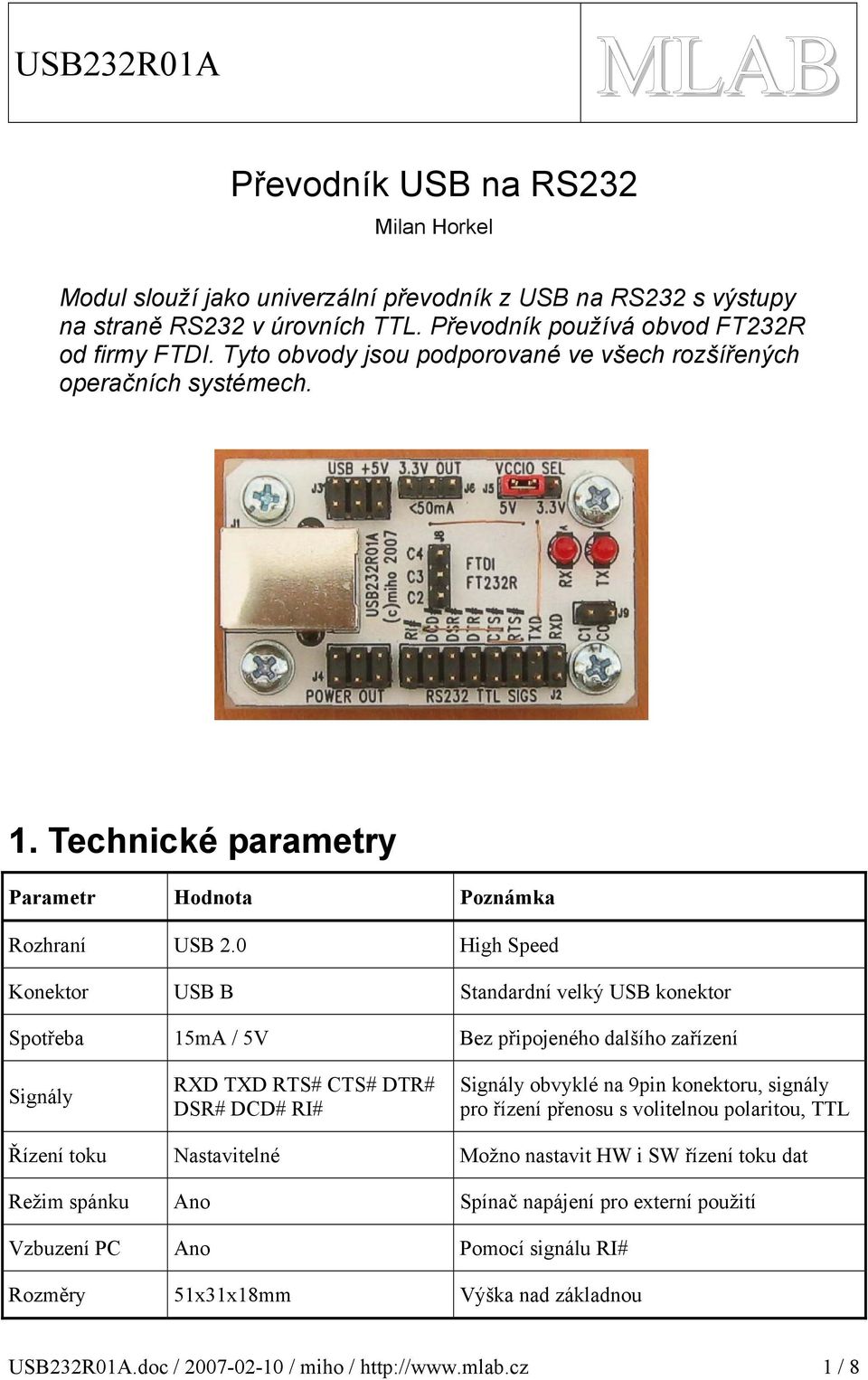 0 High Speed Konektor USB B Standardní velký USB konektor Spotřeba ma / V Bez připojeného dalšího zařízení Signály RXD TXD RTS# CTS# DTR# DSR# DCD# RI# Signály obvyklé na 9pin konektoru, signály