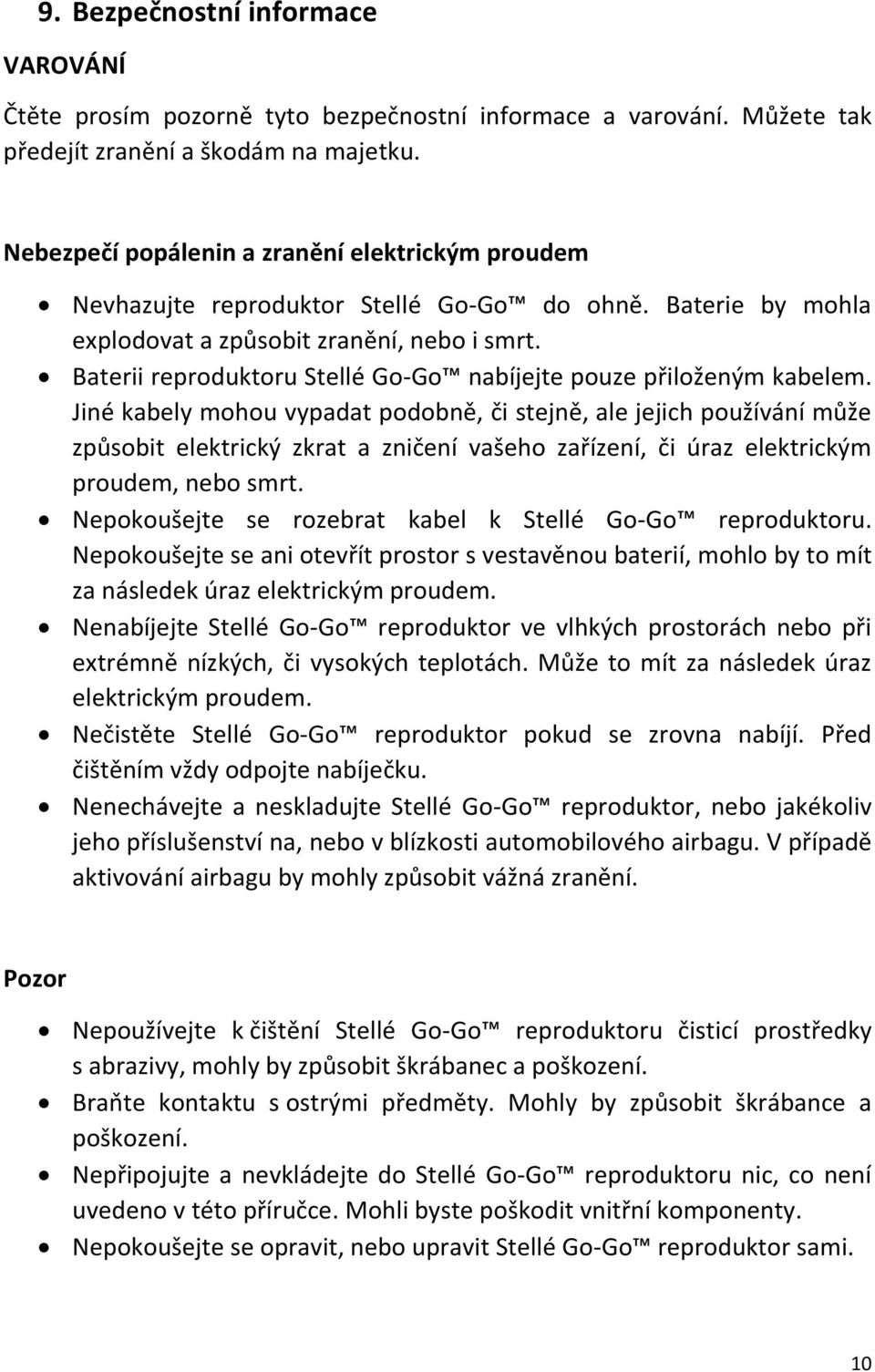 Baterii reproduktoru Stellé Go-Go nabíjejte pouze přiloženým kabelem.