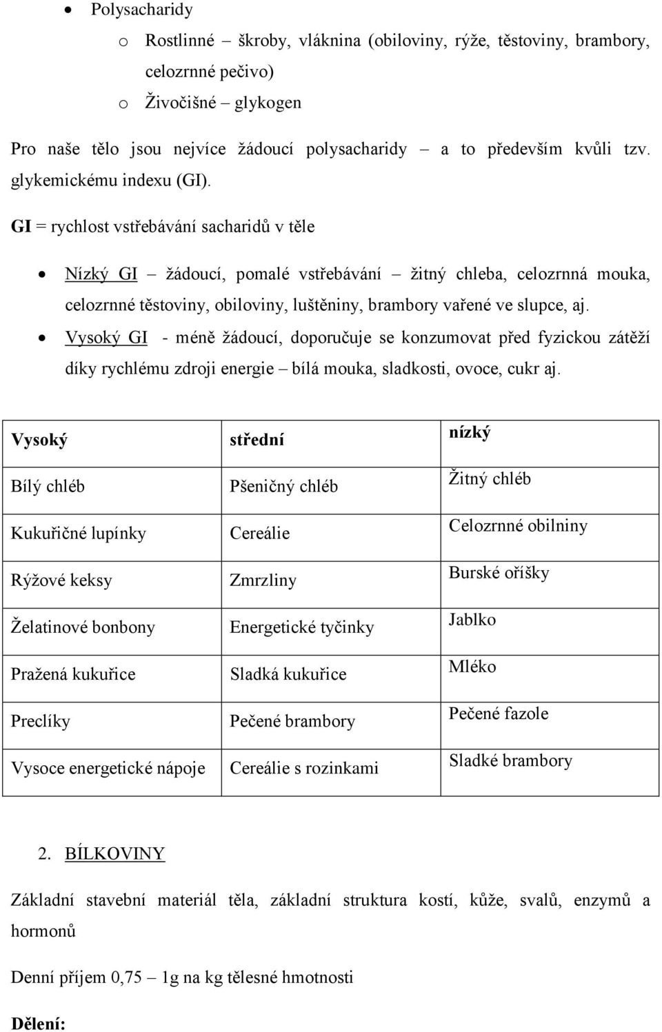 GI = rychlost vstřebávání sacharidů v těle Nízký GI žádoucí, pomalé vstřebávání žitný chleba, celozrnná mouka, celozrnné těstoviny, obiloviny, luštěniny, brambory vařené ve slupce, aj.