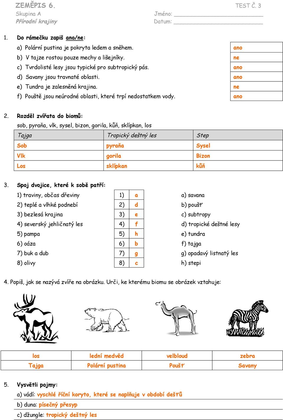 Rozděl zvířata do biomů: sob, pyraňa, vlk, sysel, bizon, gorila, kůň, sklípkan, los Tajga Tropický deštný les Step Sob pyraňa Sysel Vlk gorila Bizon Los sklípkan kůň 3.
