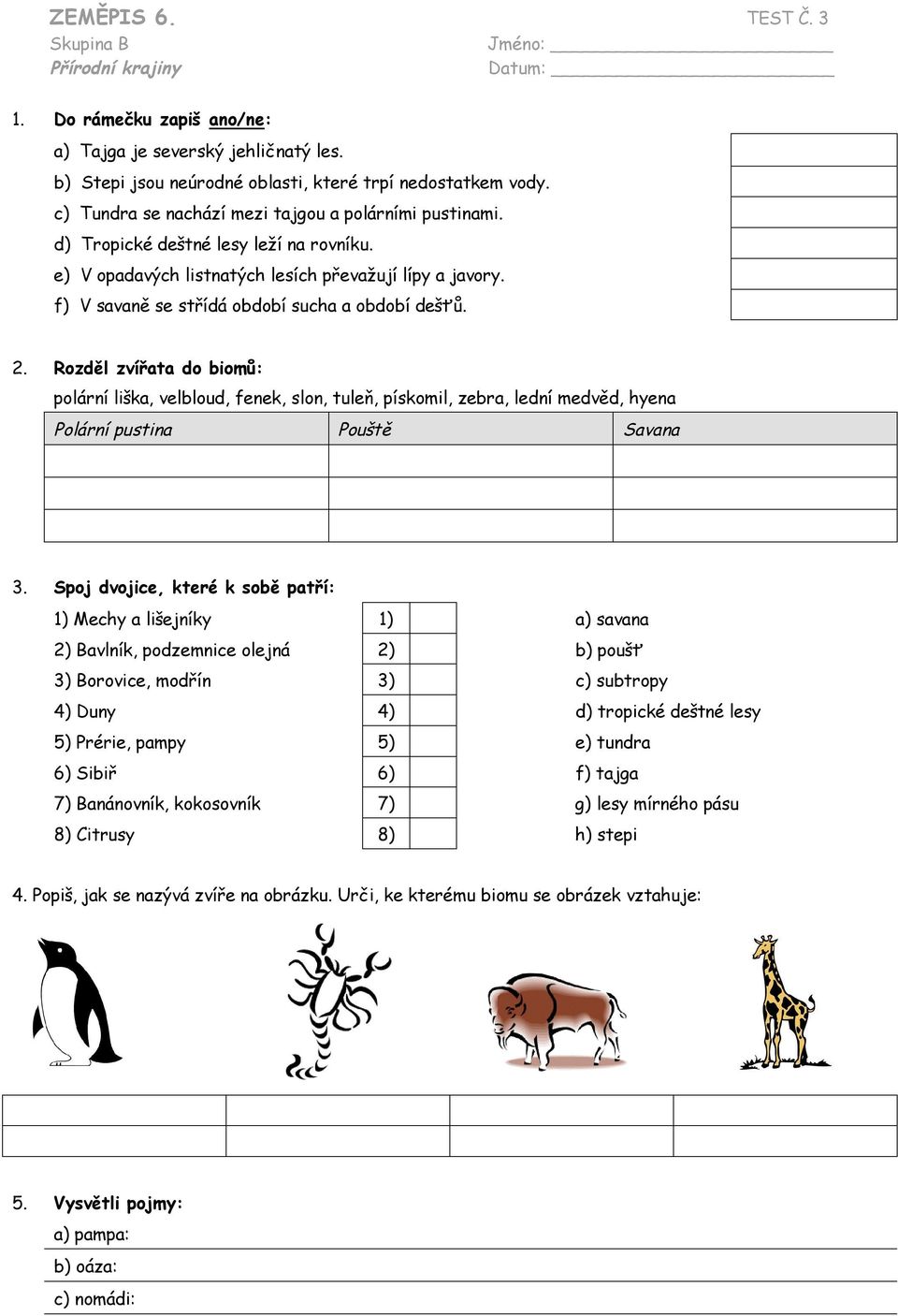 f) V savaně se střídá období sucha a období dešťů. 2. Rozděl zvířata do biomů: polární liška, velbloud, fenek, slon, tuleň, pískomil, zebra, lední medvěd, hyena Polární pustina Pouště Savana 3.