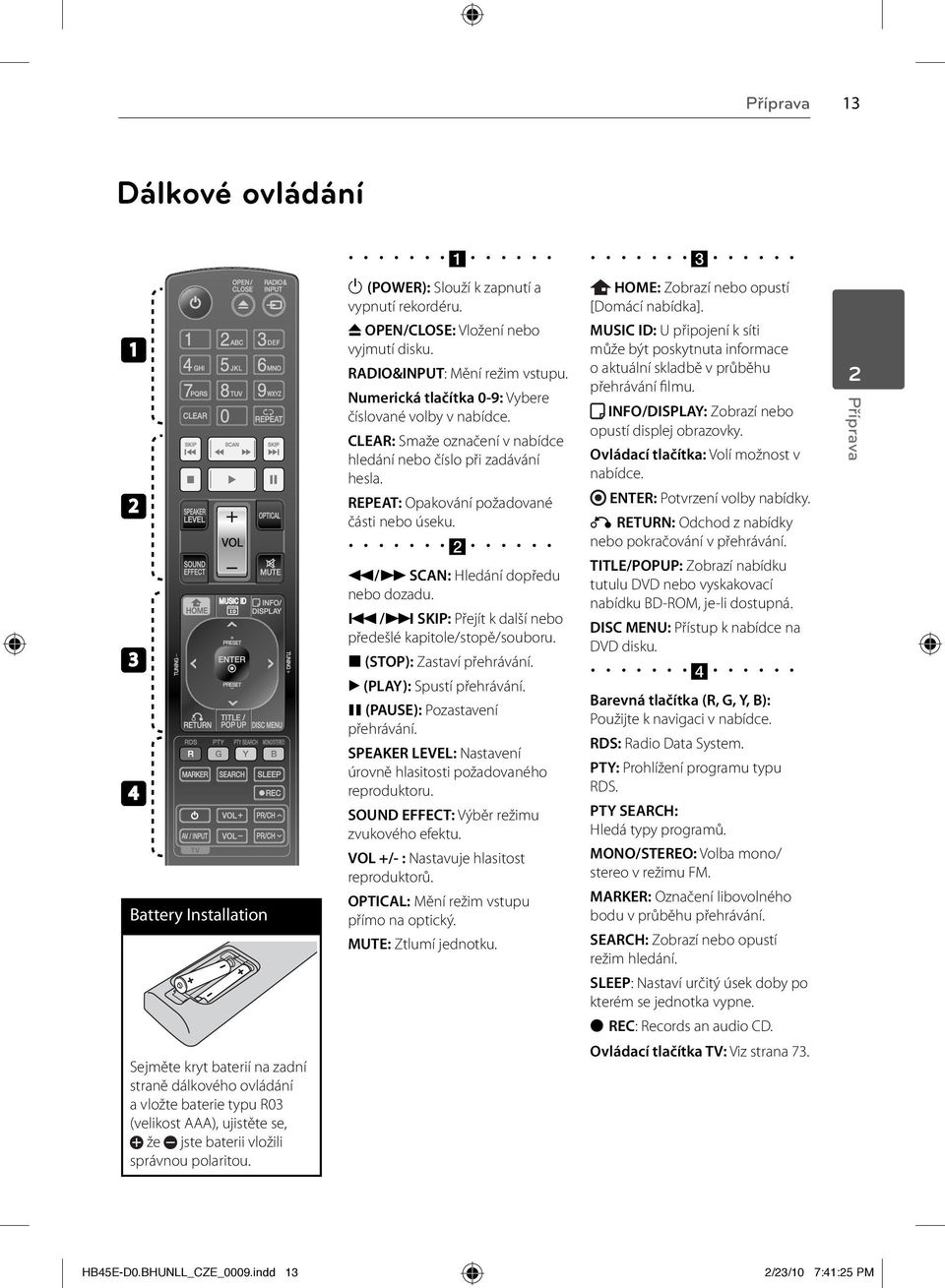 CLEAR: Smaže označení v nabídce hledání nebo číslo při zadávání hesla. REPEAT: Opakování požadované části nebo úseku. b m/m SCAN: Hledání dopředu nebo dozadu.