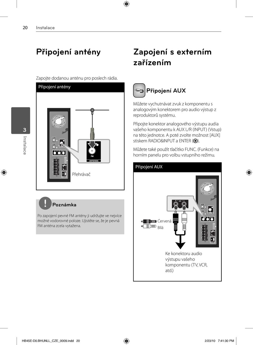 3 Instalace Připojte konektor analogového výstupu audia vašeho komponentu k AUX L/R (INPUT) (Vstup) na této jednotce. A poté zvolte možnost [AUX] stiskem RADIO&INPUT a ENTER ( ).