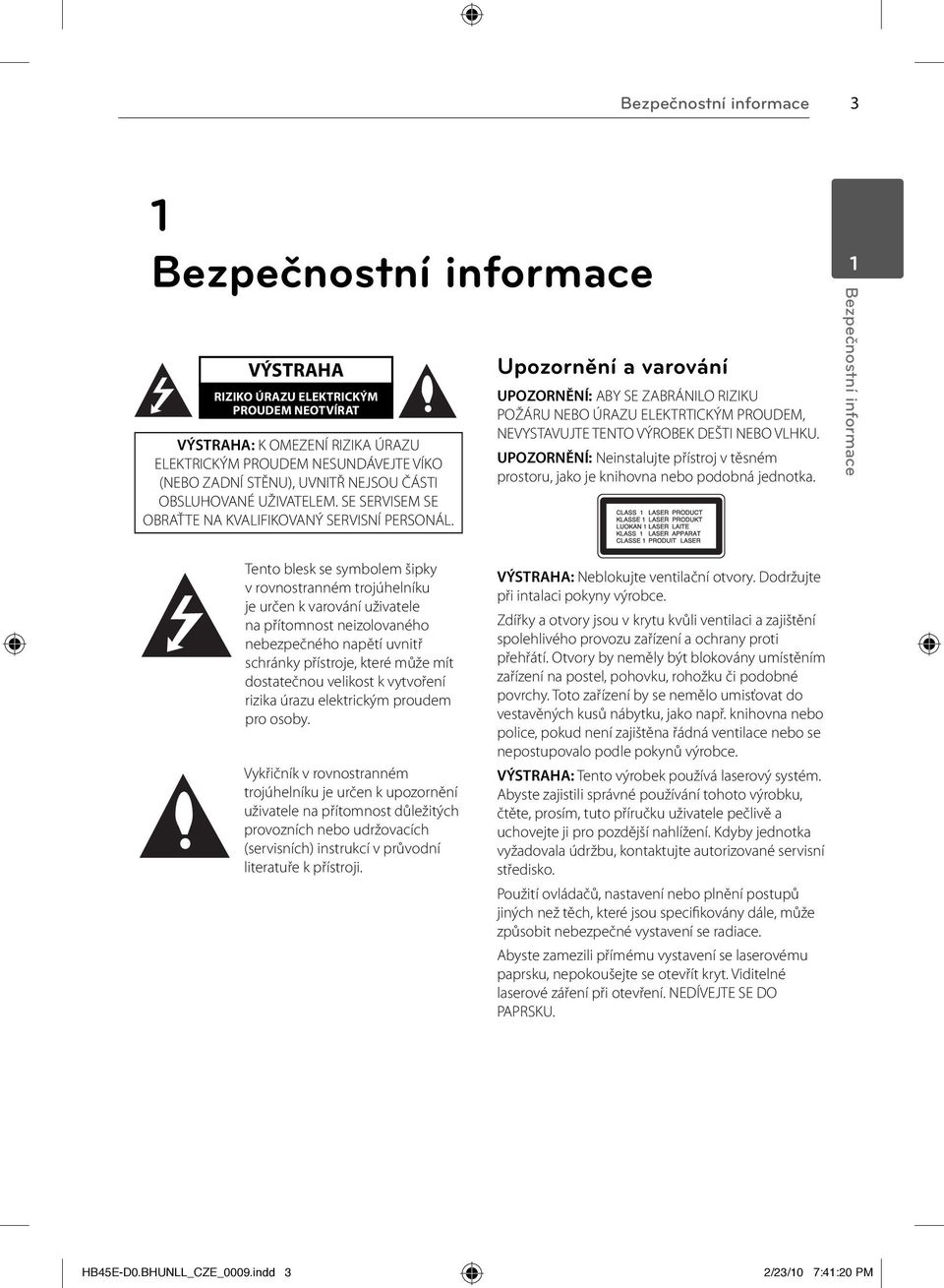 Upozornění a varování UPOZORNĚNÍ: ABY SE ZABRÁNILO RIZIKU POŽÁRU NEBO ÚRAZU ELEKTRTICKÝM PROUDEM, NEVYSTAVUJTE TENTO VÝROBEK DEŠTI NEBO VLHKU.
