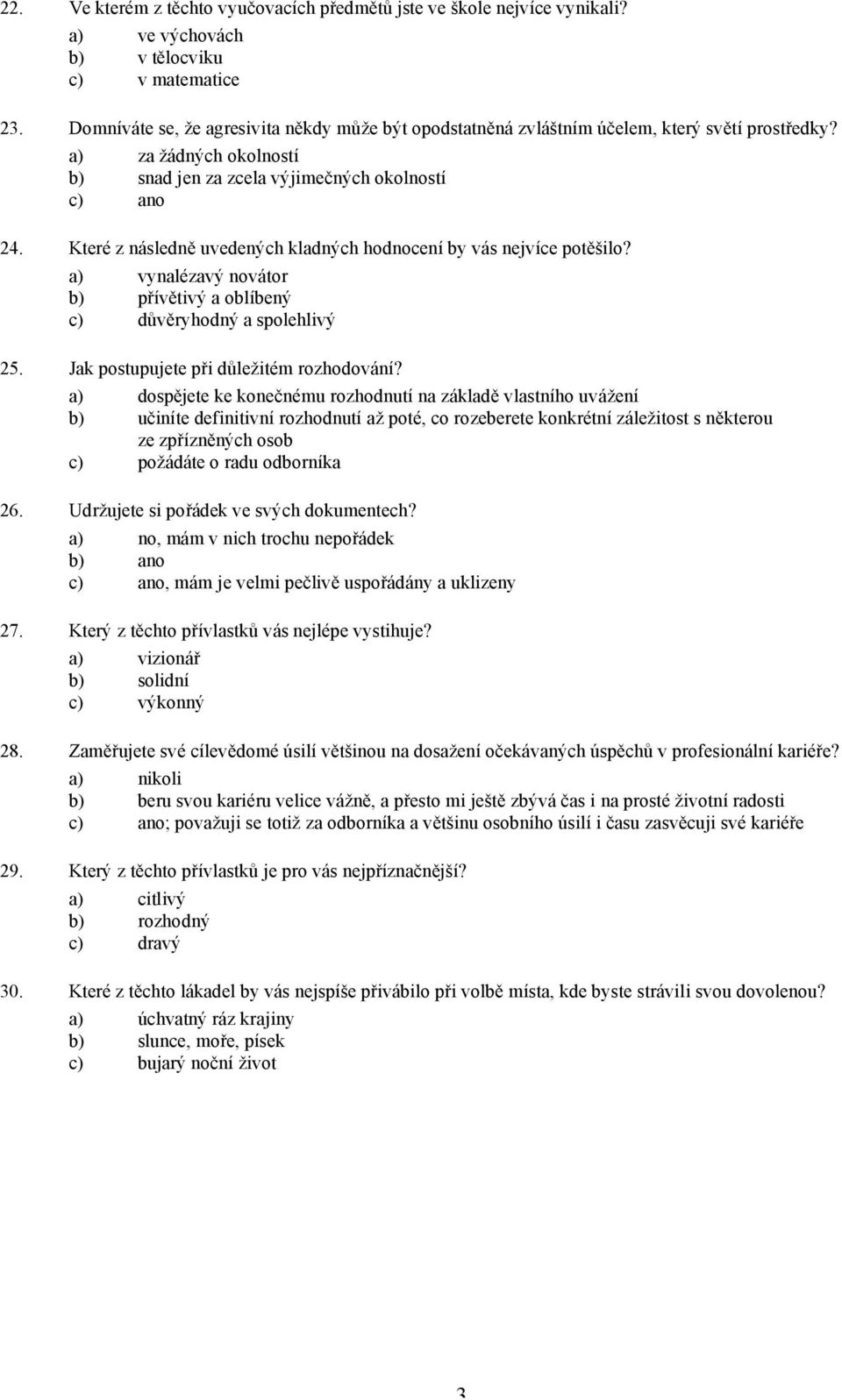 Které z následně uvedených kladných hodnocení by vás nejvíce potěšilo? a) vynalézavý novátor b) přívětivý a oblíbený c) důvěryhodný a spolehlivý 25. Jak postupujete při důležitém rozhodování?