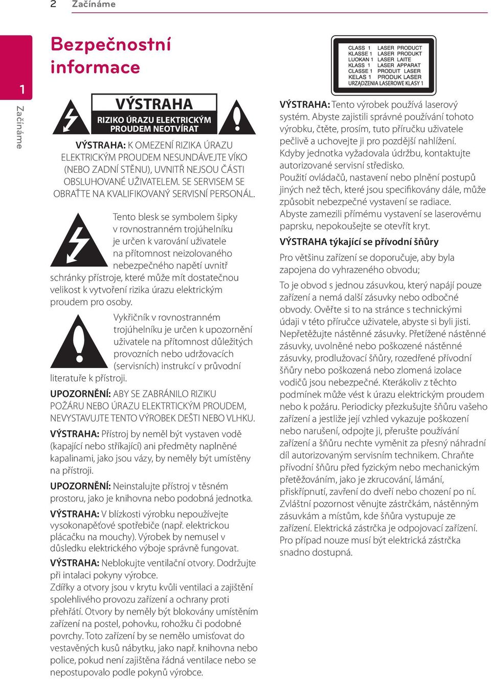 Tento blesk se symbolem šipky v rovnostranném trojúhelníku je určen k varování uživatele na přítomnost neizolovaného nebezpečného napětí uvnitř schránky přístroje, které může mít dostatečnou velikost