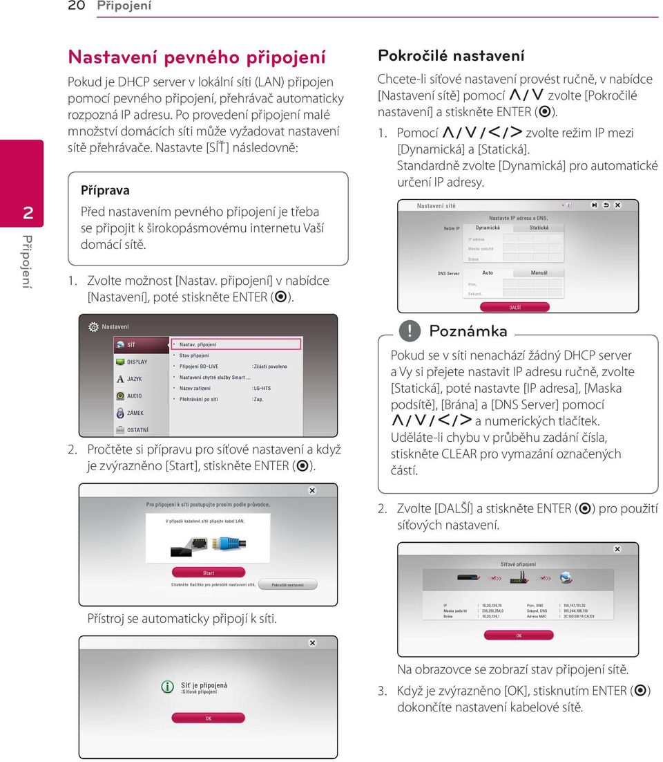 Nastavte [SÍŤ] následovně: Příprava Před nastavením pevného připojení je třeba se připojit k širokopásmovému internetu Vaší domácí sítě. 1. Zvolte možnost [Nastav.