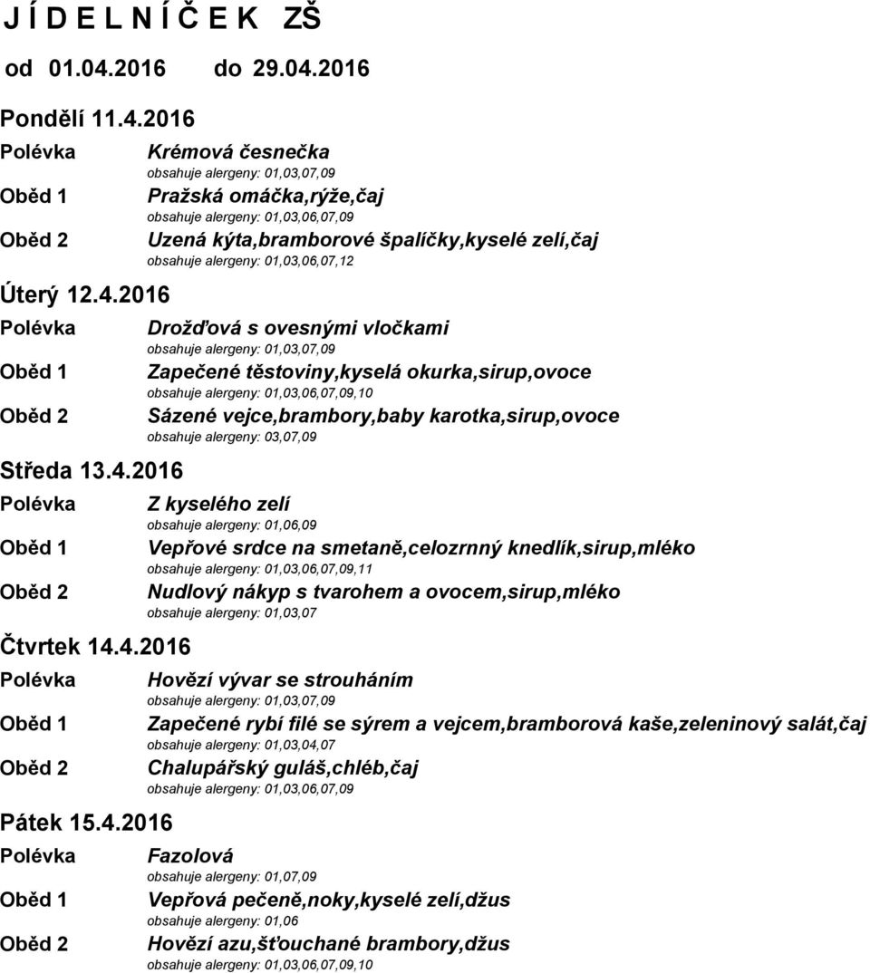 2016 Polévka Drožďová s ovesnými vločkami Oběd 1 Zapečené těstoviny,kyselá okurka,sirup,ovoce,10 Oběd 2 Sázené vejce,brambory,baby karotka,sirup,ovoce obsahuje alergeny: 03,07,09 Středa 13.4.