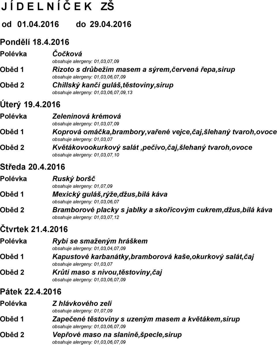 4.2016 Polévka Z hlávkového zelí Oběd 1 Zapečené těstoviny s uzeným masem a květákem,sirup Oběd 2 Vepřové maso na slanině,špecle,sirup